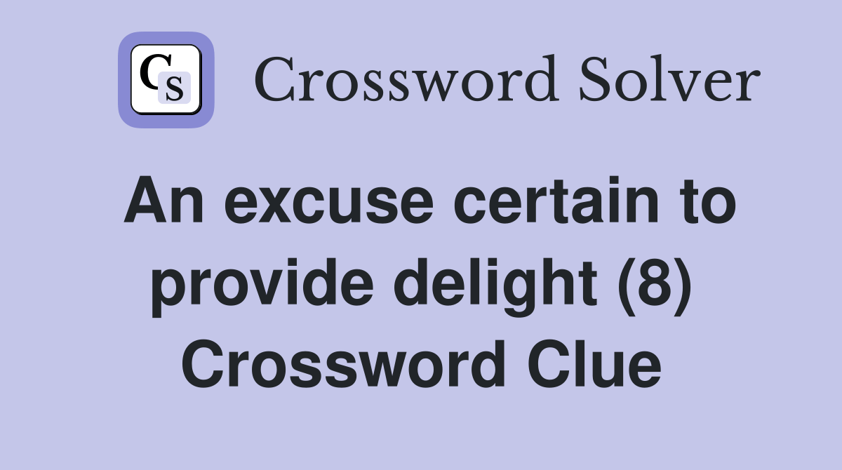 An excuse certain to provide delight (8) Crossword Clue Answers